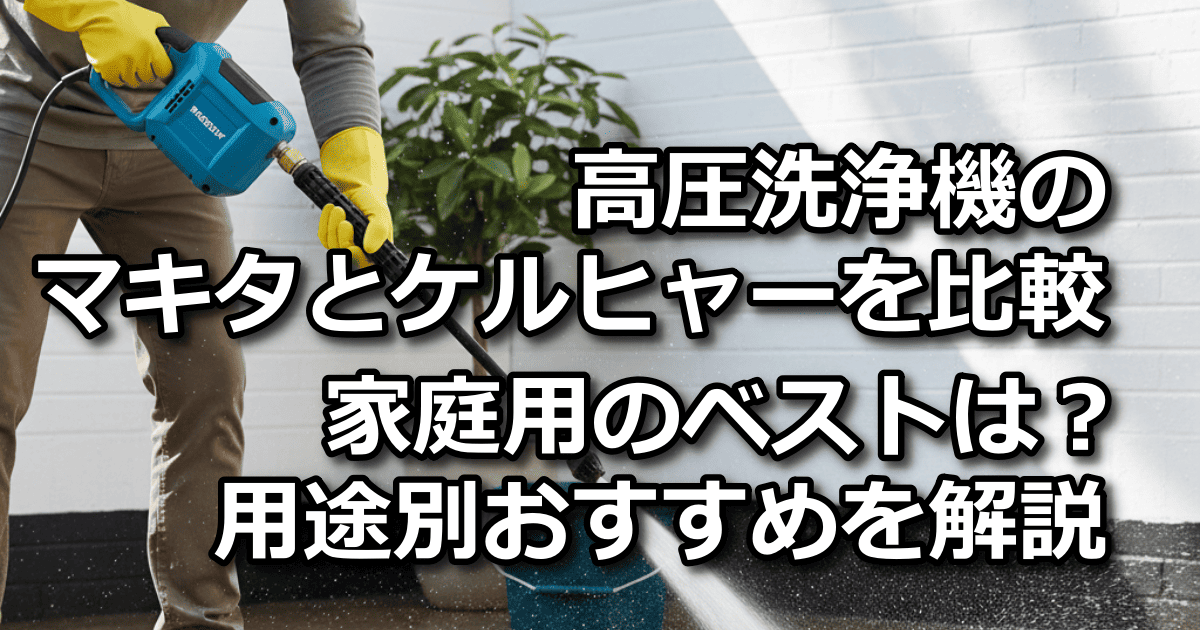 高圧洗浄機 マキタ ケルヒャー 比較